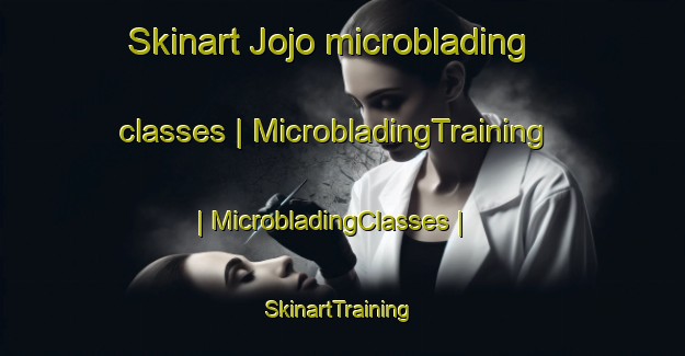 Skinart Jojo microblading classes | MicrobladingTraining | MicrobladingClasses | SkinartTraining-United States